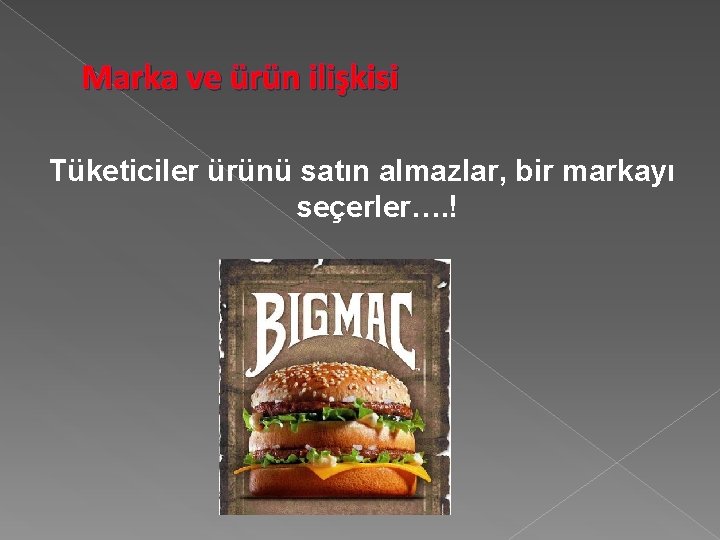 Marka ve ürün ilişkisi Tüketiciler ürünü satın almazlar, bir markayı seçerler…. ! 