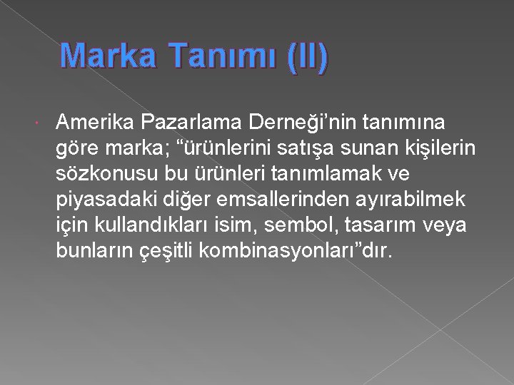 Marka Tanımı (II) Amerika Pazarlama Derneği’nin tanımına göre marka; “ürünlerini satışa sunan kişilerin sözkonusu