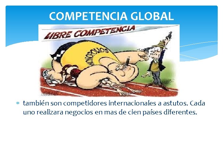 COMPETENCIA GLOBAL también son competidores internacionales a astutos. Cada uno realizara negocios en mas