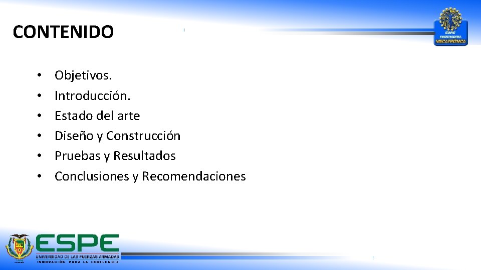 CONTENIDO • • • Objetivos. Introducción. Estado del arte Diseño y Construcción Pruebas y