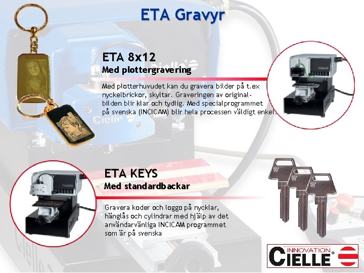 ETA Gravyr ETA 8 x 12 Med plottergravering Med plotterhuvudet kan du gravera bilder