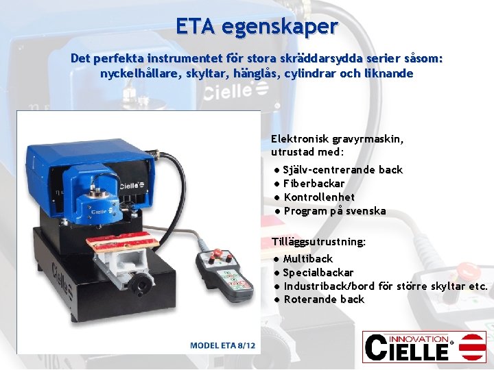 ETA egenskaper Det perfekta instrumentet för stora skräddarsydda serier såsom: nyckelhållare, skyltar, hänglås, cylindrar