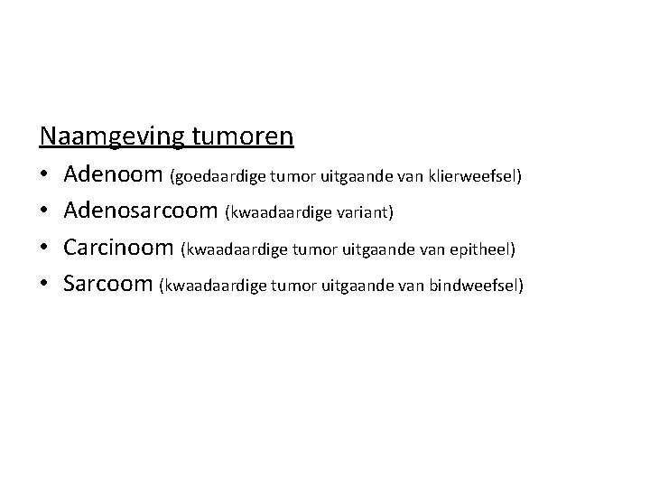 Naamgeving tumoren • • Adenoom (goedaardige tumor uitgaande van klierweefsel) Adenosarcoom (kwaadaardige variant) Carcinoom