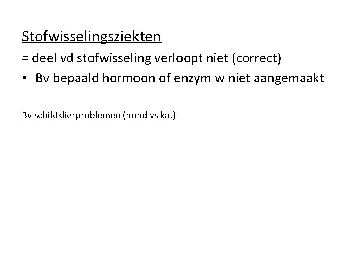 Stofwisselingsziekten = deel vd stofwisseling verloopt niet (correct) • Bv bepaald hormoon of enzym
