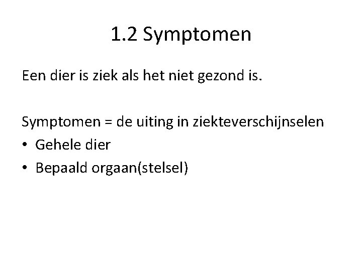 1. 2 Symptomen Een dier is ziek als het niet gezond is. Symptomen =