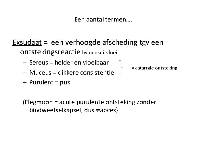 Een aantal termen…. Exsudaat = een verhoogde afscheding tgv een ontstekingsreactie bv neusuitvloei –