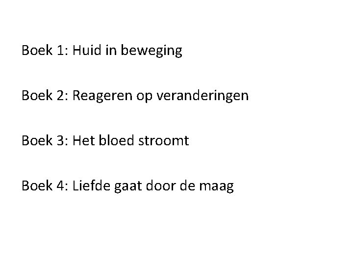 Boek 1: Huid in beweging Boek 2: Reageren op veranderingen Boek 3: Het bloed