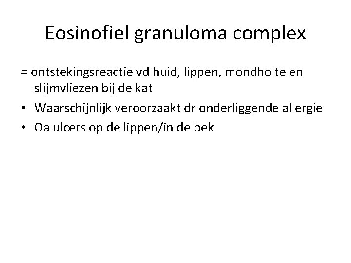 Eosinofiel granuloma complex = ontstekingsreactie vd huid, lippen, mondholte en slijmvliezen bij de kat