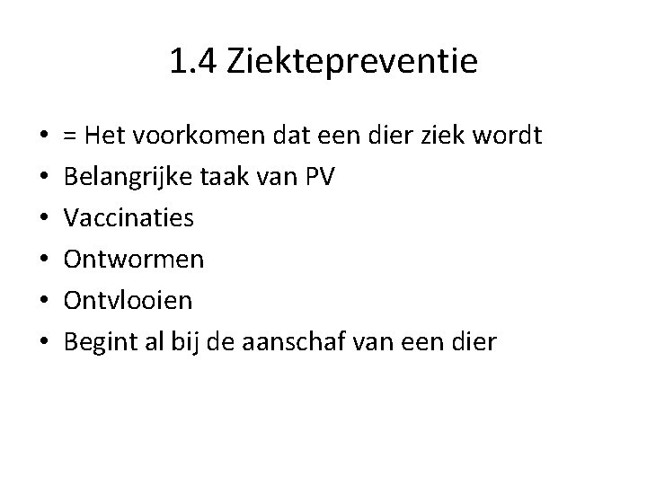 1. 4 Ziektepreventie • • • = Het voorkomen dat een dier ziek wordt