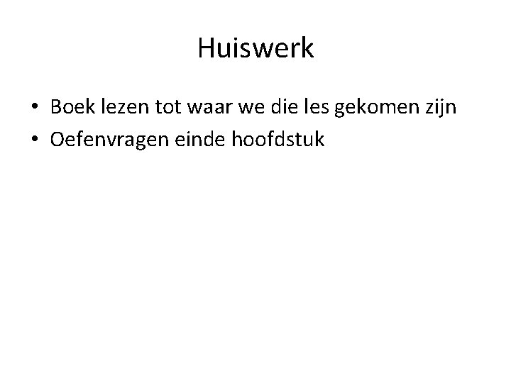 Huiswerk • Boek lezen tot waar we die les gekomen zijn • Oefenvragen einde