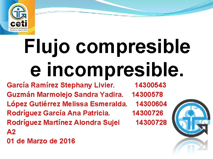 Flujo compresible e incompresible. García Ramírez Stephany Livier. 14300543 Guzmán Marmolejo Sandra Yadira. 14300578