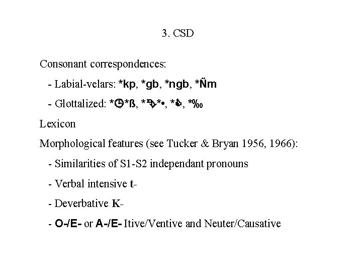 3. CSD Consonant correspondences: - Labial-velars: *kp, *gb, *ngb, *Ñm - Glottalized: *¹, *ß,