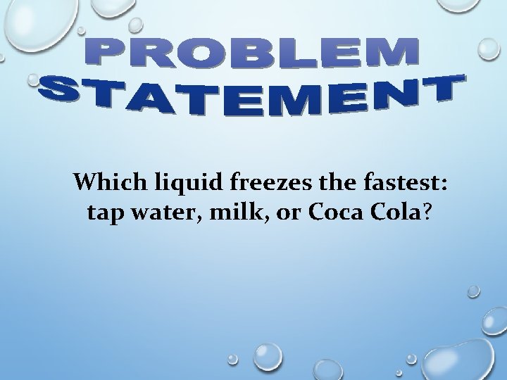 Which liquid freezes the fastest: tap water, milk, or Coca Cola? 