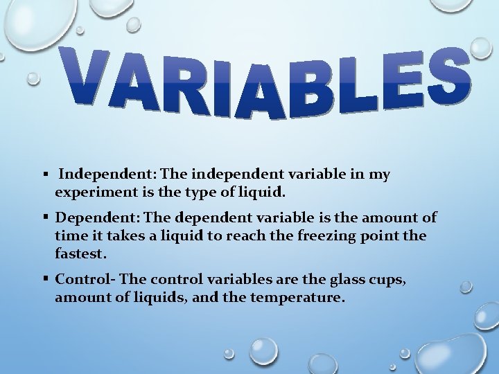 § Independent: The independent variable in my experiment is the type of liquid. §