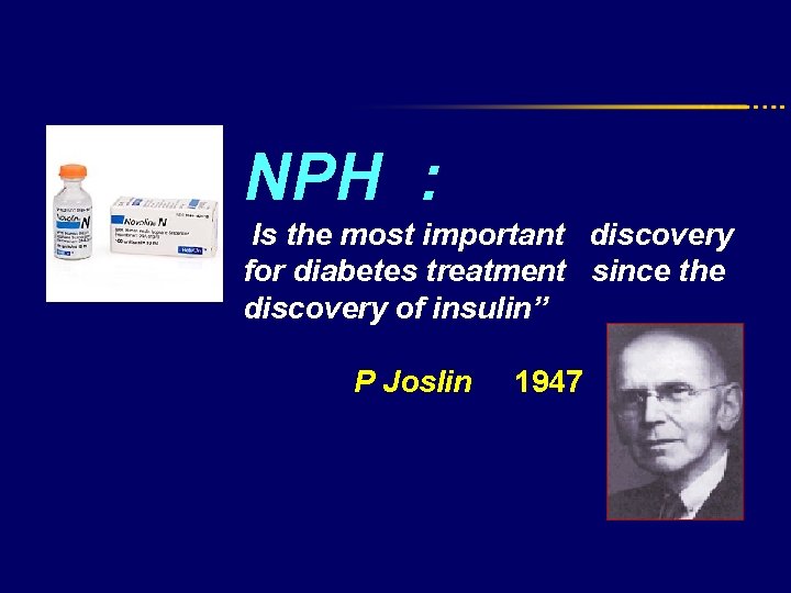 NPH : Is the most important discovery for diabetes treatment since the discovery of