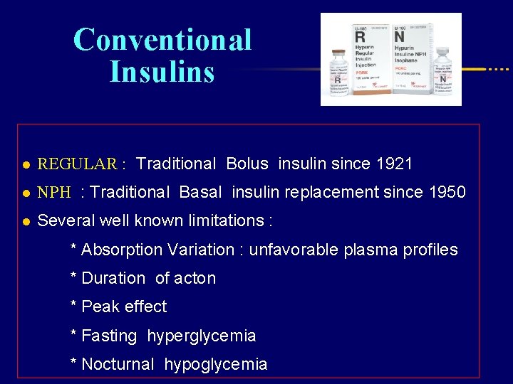 Conventional Insulins l REGULAR : Traditional Bolus insulin since 1921 l NPH : Traditional