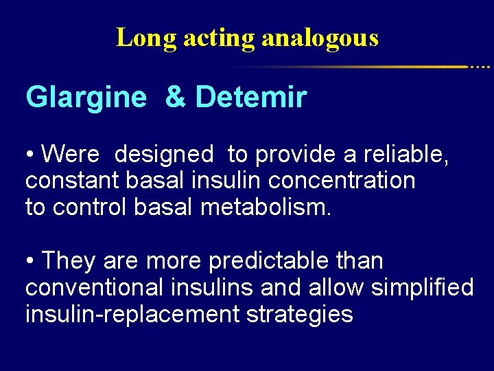 Long acting analogous Glargine & Detemir • Were designed to provide a reliable, constant