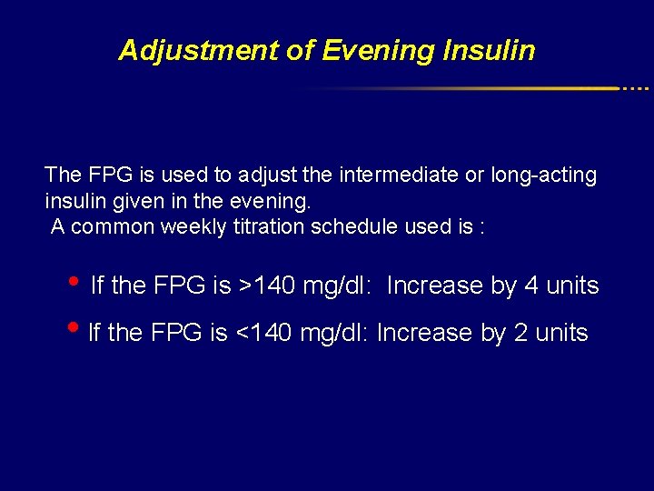 Adjustment of Evening Insulin The FPG is used to adjust the intermediate or long-acting