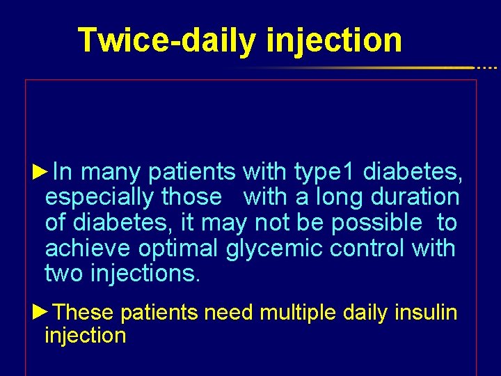 Twice-daily injection ►In many patients with type 1 diabetes, especially those with a long