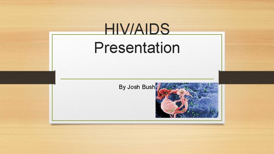 HIV/AIDS Presentation By Josh Bush 