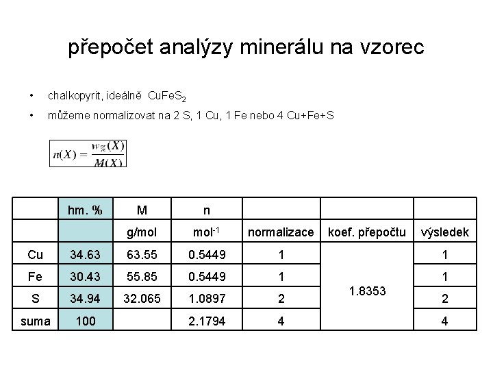 přepočet analýzy minerálu na vzorec • chalkopyrit, ideálně Cu. Fe. S 2 • můžeme