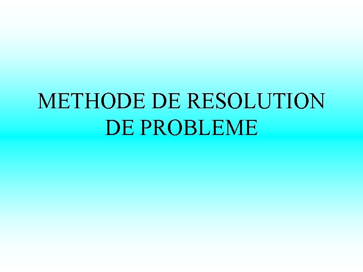 METHODE DE RESOLUTION DE PROBLEME 