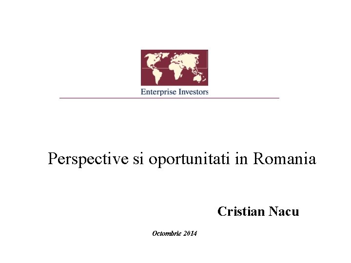 Perspective si oportunitati in Romania Cristian Nacu Octombrie 2014 