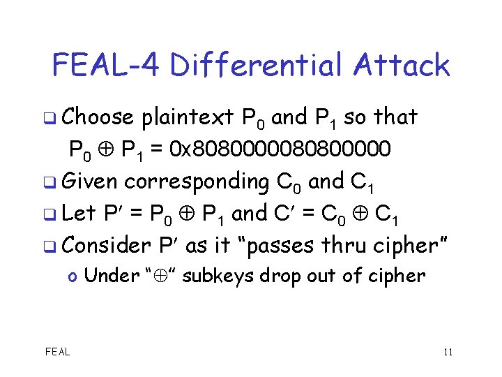 FEAL-4 Differential Attack q Choose plaintext P 0 and P 1 so that P