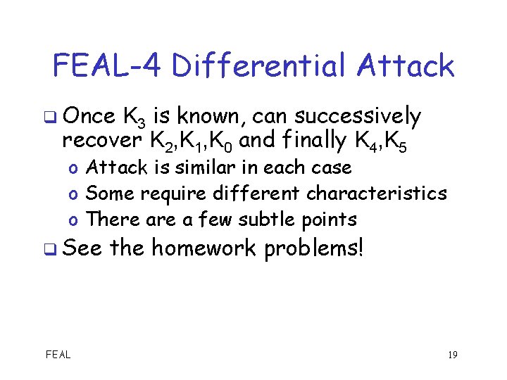 FEAL-4 Differential Attack q Once K 3 is known, can successively recover K 2,