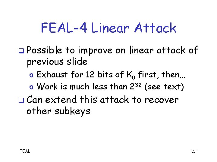 FEAL-4 Linear Attack q Possible to improve on linear attack of previous slide o