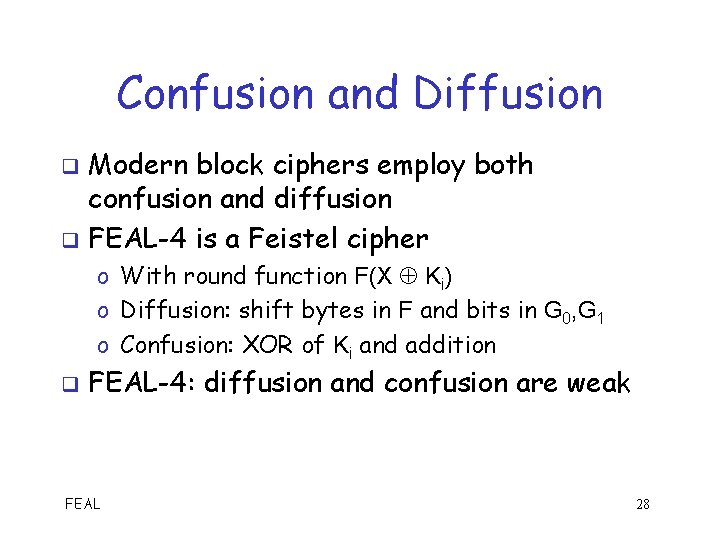 Confusion and Diffusion Modern block ciphers employ both confusion and diffusion q FEAL-4 is