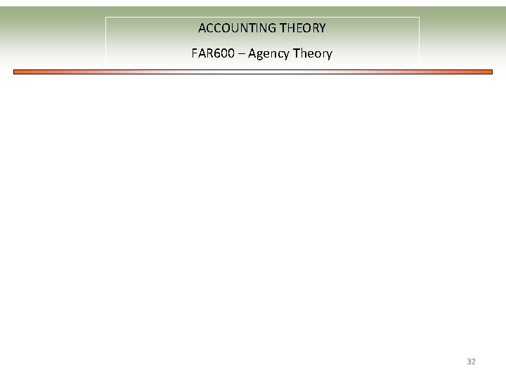 ACCOUNTING THEORY FAR 600 – Agency Theory 32 