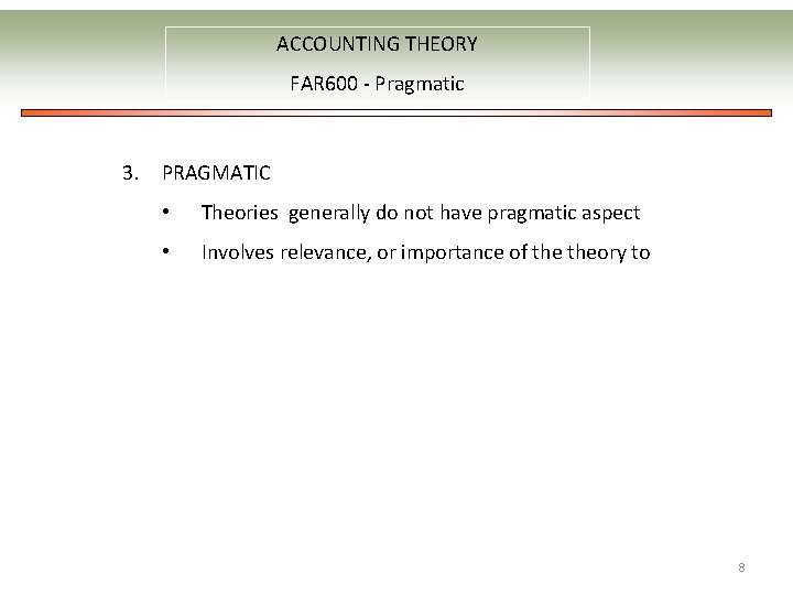 ACCOUNTING THEORY FAR 600 - Pragmatic 3. PRAGMATIC • Theories generally do not have