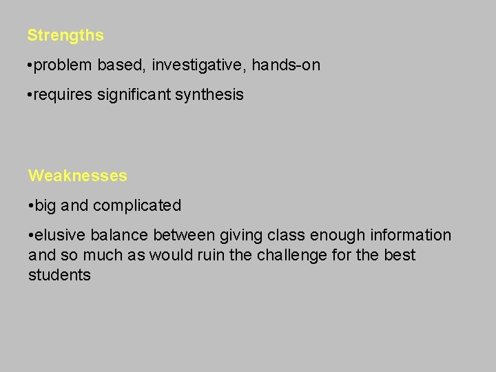 Strengths • problem based, investigative, hands-on • requires significant synthesis Weaknesses • big and