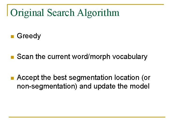 Original Search Algorithm n Greedy n Scan the current word/morph vocabulary n Accept the