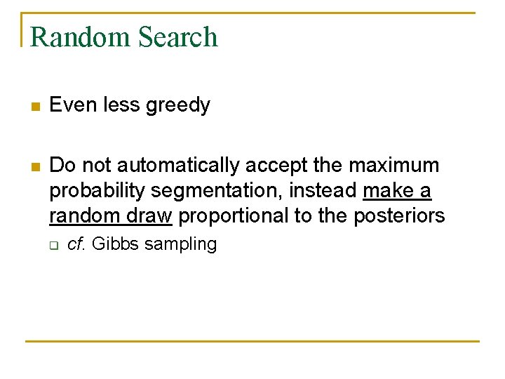 Random Search n Even less greedy n Do not automatically accept the maximum probability