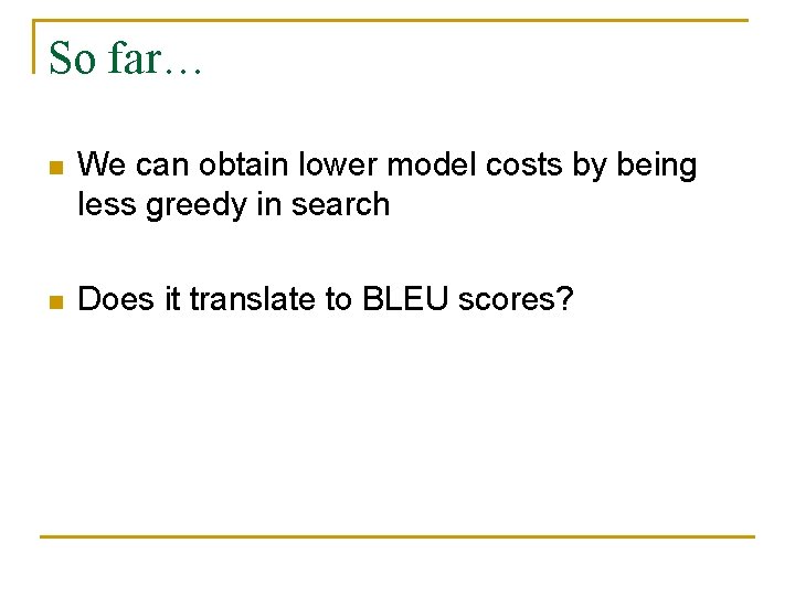 So far… n We can obtain lower model costs by being less greedy in