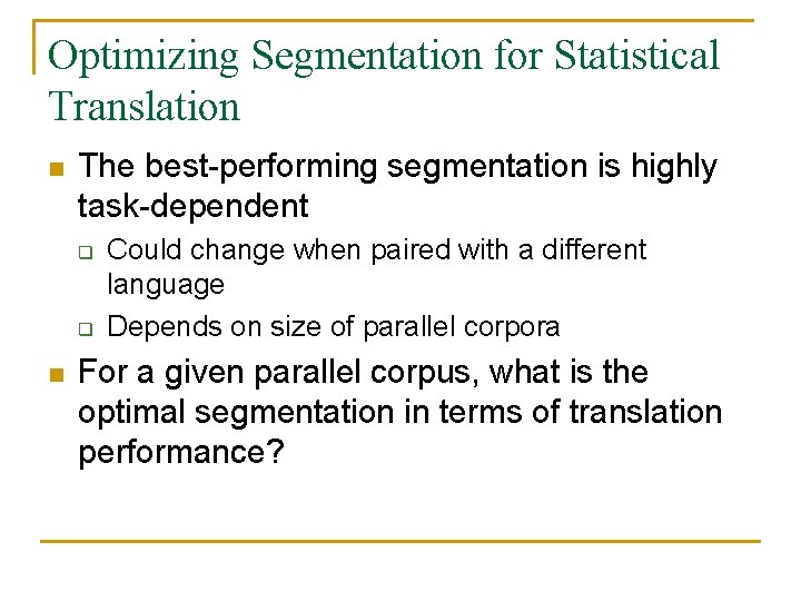 Optimizing Segmentation for Statistical Translation n The best-performing segmentation is highly task-dependent q q