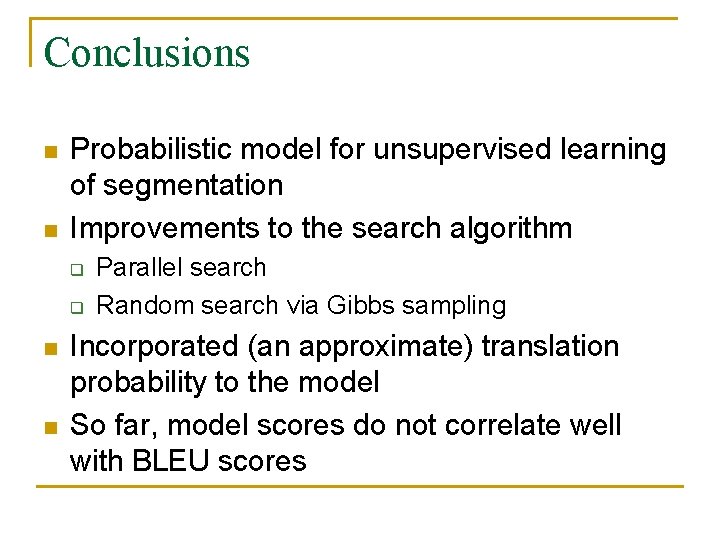 Conclusions n n Probabilistic model for unsupervised learning of segmentation Improvements to the search