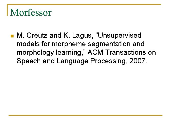 Morfessor n M. Creutz and K. Lagus, “Unsupervised models for morpheme segmentation and morphology