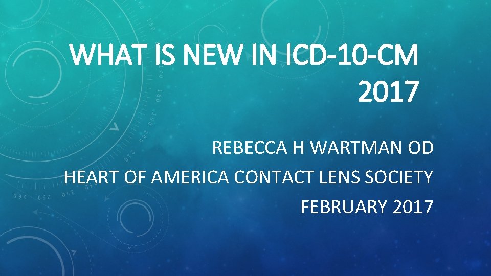 WHAT IS NEW IN ICD-10 -CM 2017 REBECCA H WARTMAN OD HEART OF AMERICA