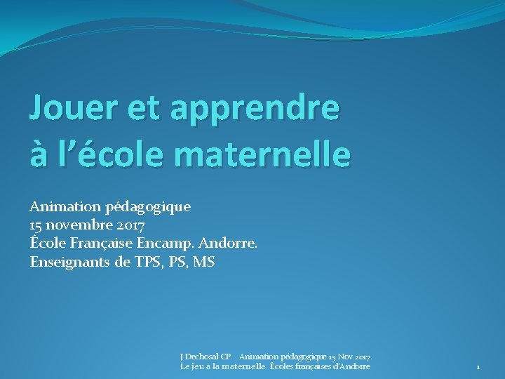 Jouer et apprendre à l’école maternelle Animation pédagogique 15 novembre 2017 École Française Encamp.