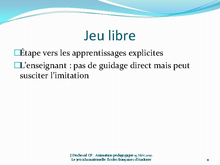 Jeu libre �Étape vers les apprentissages explicites �L’enseignant : pas de guidage direct mais