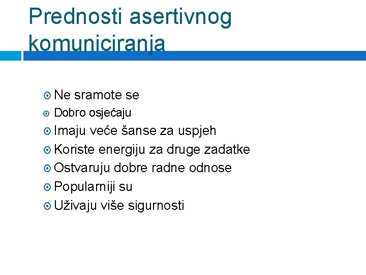 Prednosti asertivnog komuniciranja Ne sramote se Dobro osjećaju Imaju veće šanse za uspjeh Koriste