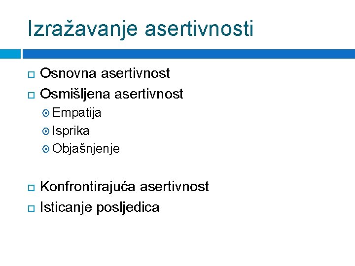 Izražavanje asertivnosti Osnovna asertivnost Osmišljena asertivnost Empatija Isprika Objašnjenje Konfrontirajuća asertivnost Isticanje posljedica 