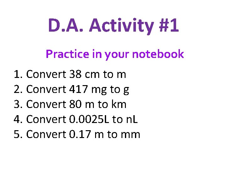 D. A. Activity #1 Practice in your notebook 1. Convert 38 cm to m