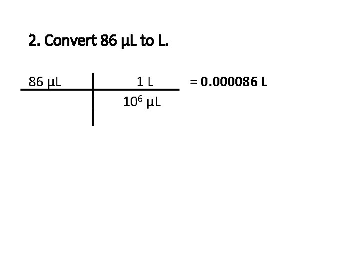 2. Convert 86 µL to L. 86 µL 1 L 106 µL = 0.