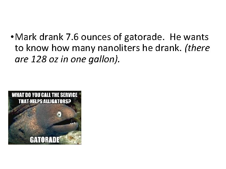  • Mark drank 7. 6 ounces of gatorade. He wants to know how