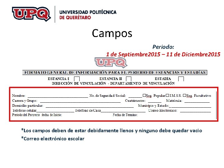 Campos Periodo: 1 de Septiembre 2015 – 11 de Diciembre 2015 *Los campos deben Campos Periodo: 1 de Septiembre 2015 – 11 de Diciembre 2015 *Los campos deben