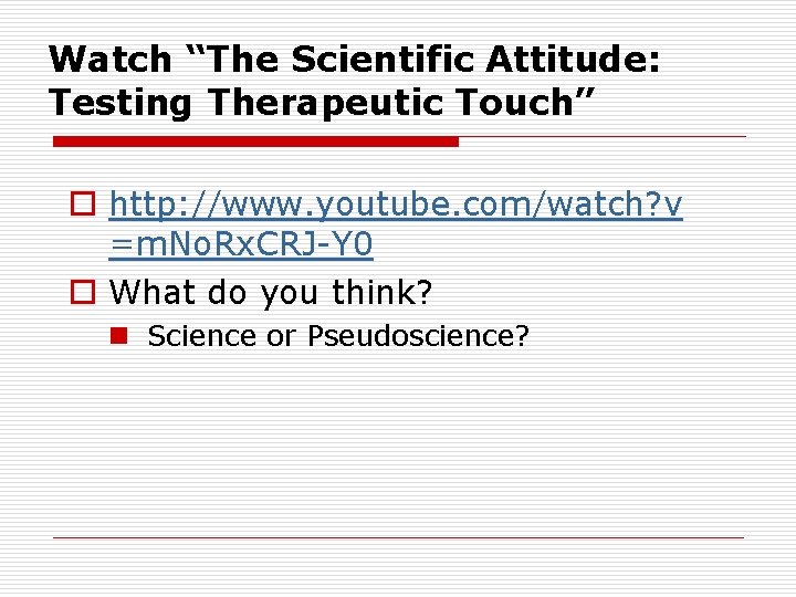 Watch “The Scientific Attitude: Testing Therapeutic Touch” o http: //www. youtube. com/watch? v =m. Watch “The Scientific Attitude: Testing Therapeutic Touch” o http: //www. youtube. com/watch? v =m.